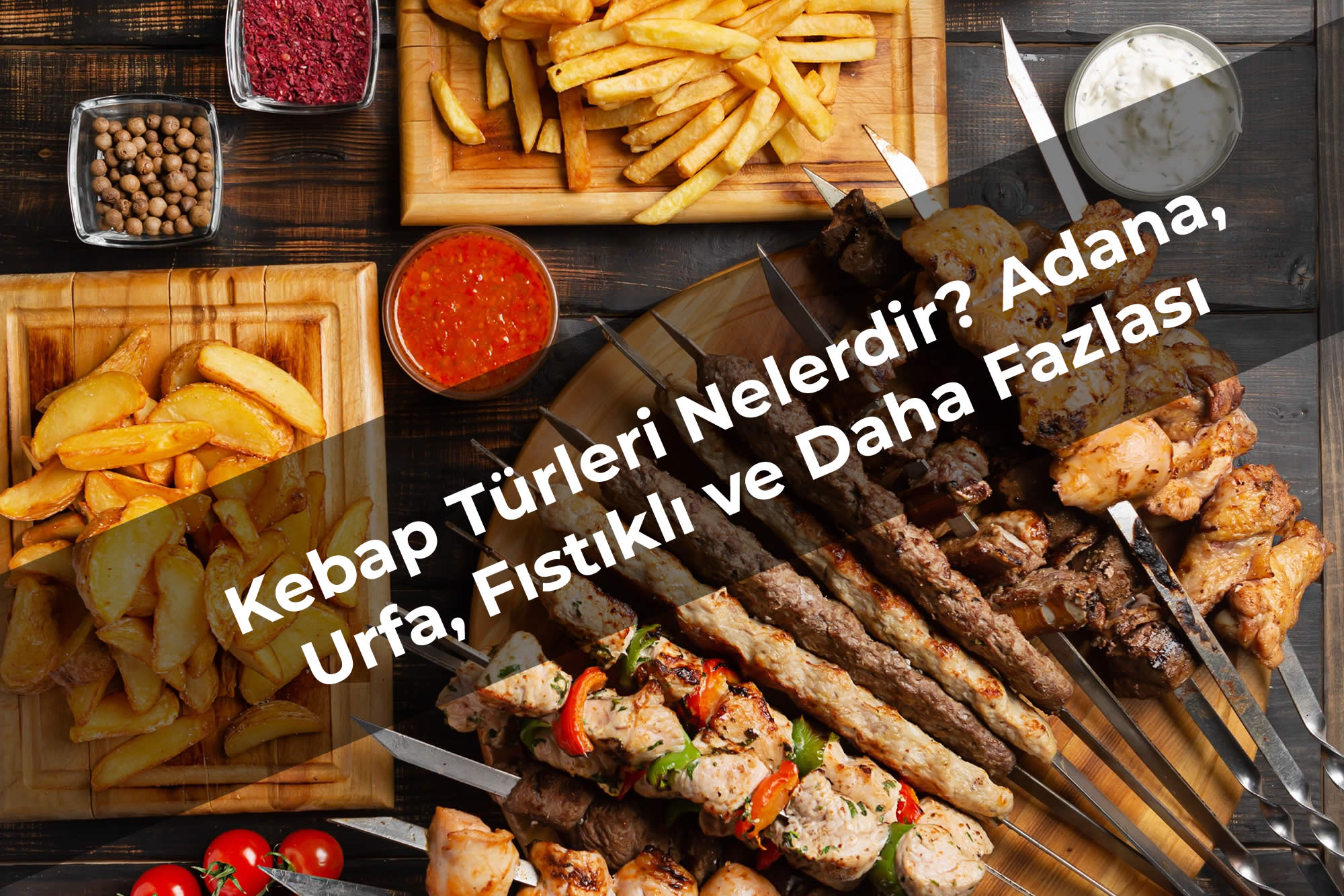 Kebap Türleri Nelerdir? Adana, Urfa, Fıstıklı ve Daha Fazlası