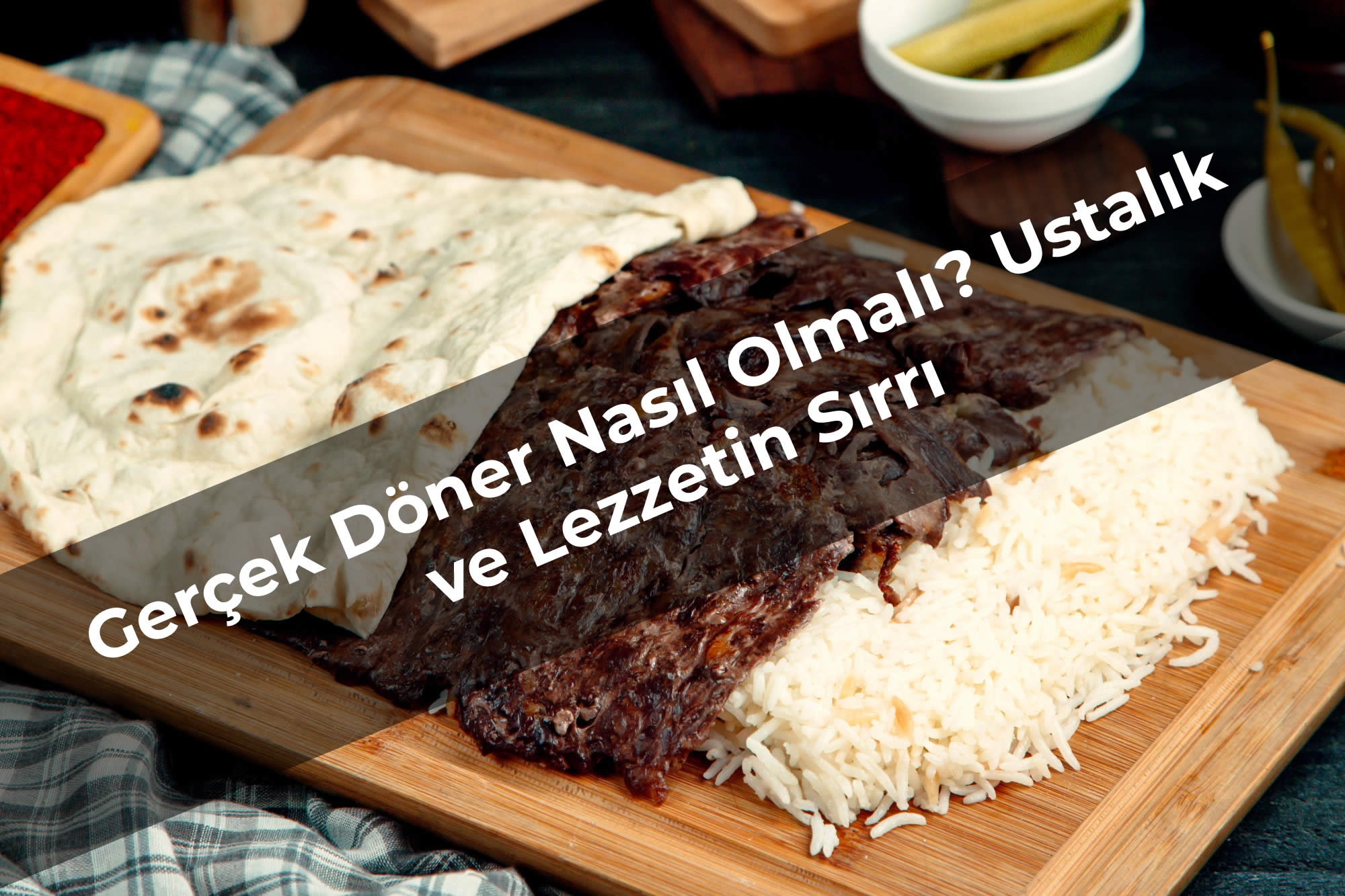 Gerçek Döner Nasıl Olmalı? Ustalık ve Lezzetin Sırrı